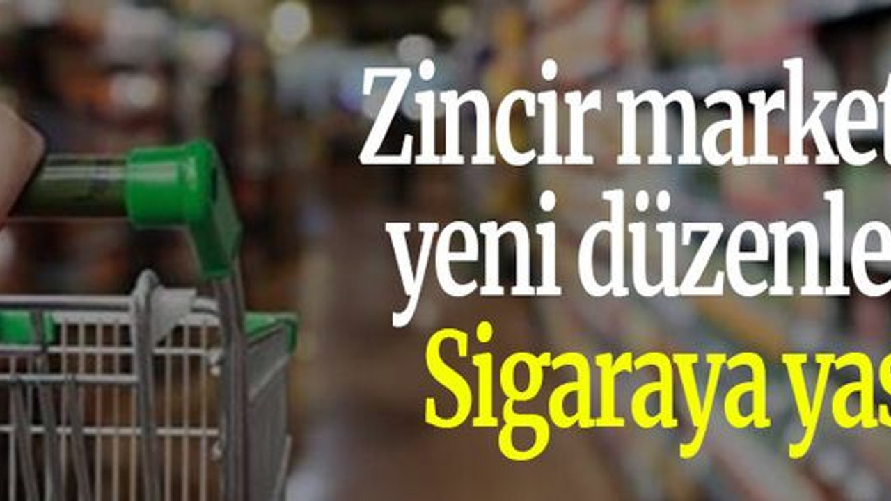 Zincir marketlere yeni düzenleme! Sigaraya yasak